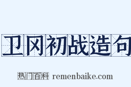 卫冈初战造句是什么意思的图片